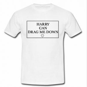 Harry can drag me down t shirt