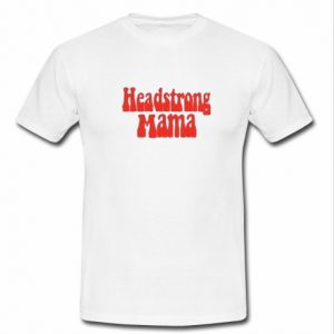 Headstrong Mama T Shirt