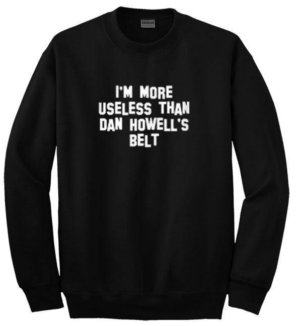 I'm More Useless Than Dan Howell's Belt sweatshirt