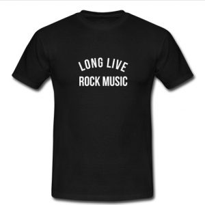 Long Live Rock Music t shirt