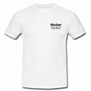 Mother fucker t shirt