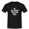 No You Cannot Touch My Hair T Shirt