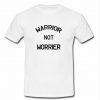 Warrior Not Worrier T shirt