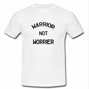 Warrior Not Worrier T shirt