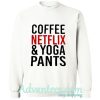 coffee netflix and yoga pants sweatshirt