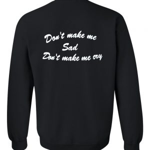 don't make me sad sweatshirt back