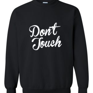 don't touch sweatshirt