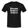 dream believe achieve t shirt