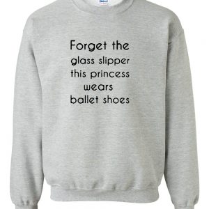 forget the glass slippers sweatshirt