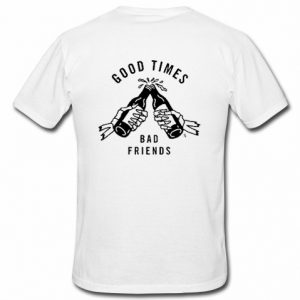 god time bad friends t shirt back