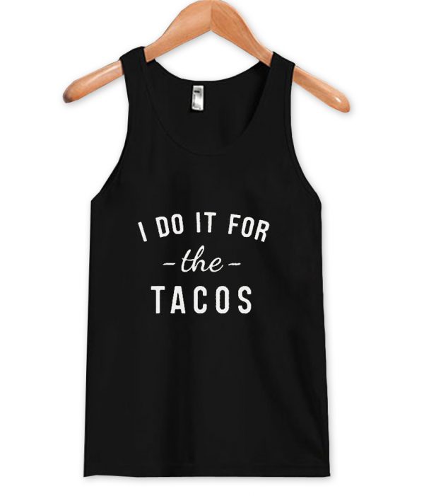 i do it for the tacos tanktop