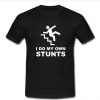 i do my own stunts t shirt