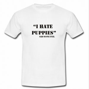 i hate puppies t shirt