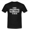 i have nothing to ware t shirt