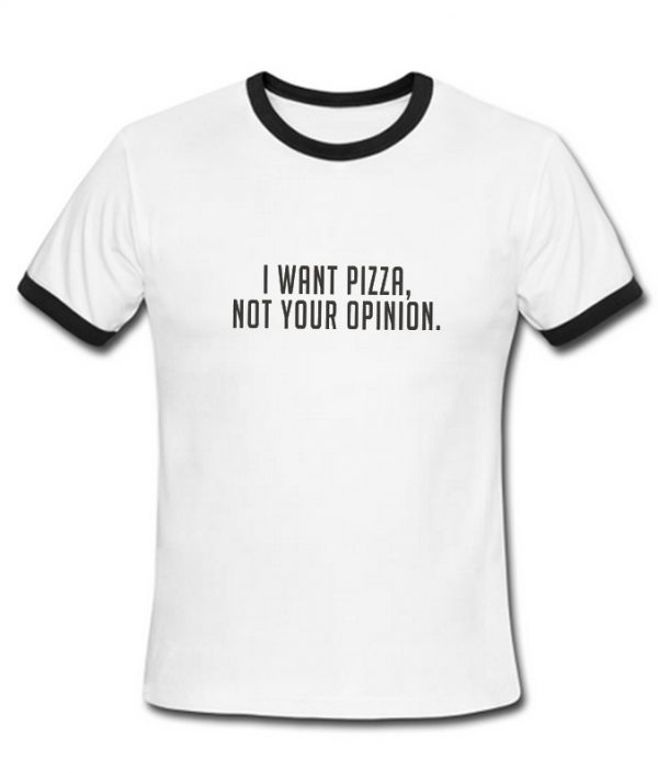 i want pizza not your opinion ringtshirt