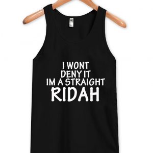 i wont deny it im a straight ridah tanktop