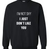 i'm not shy i just don't like you sweatshirt