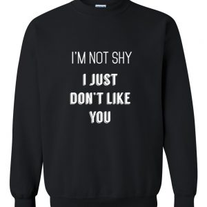 i'm not shy i just don't like you sweatshirt