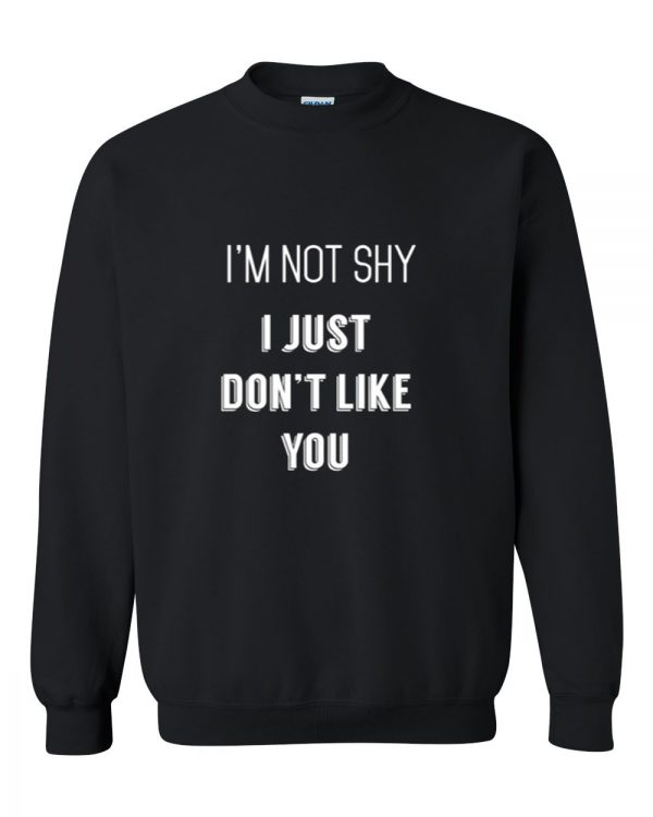 i'm not shy i just don't like you sweatshirt