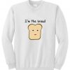 i'm the bread sweatshirt