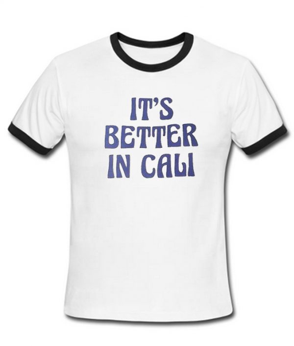 it's better in cali ringtshirt