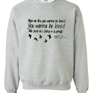 kiss me like you wanna be loved sweatshirt