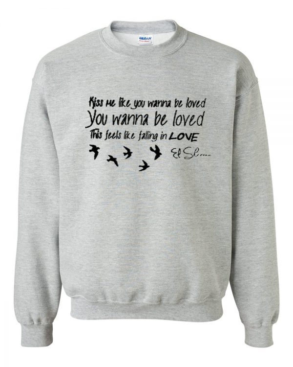 kiss me like you wanna be loved sweatshirt