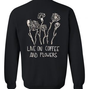 live on coffee and flowers sweatshirt back