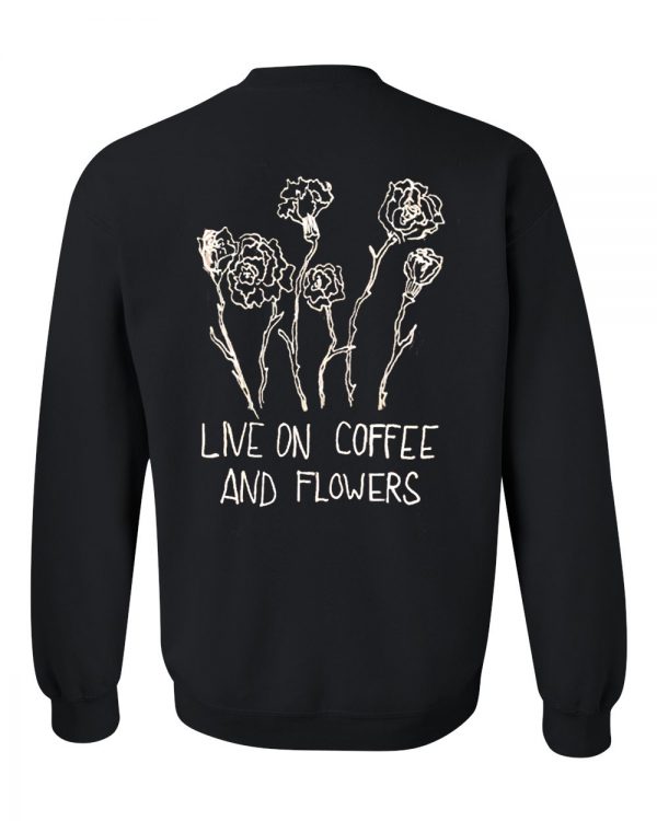 live on coffee and flowers sweatshirt back