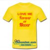 love me forever or never t shirt