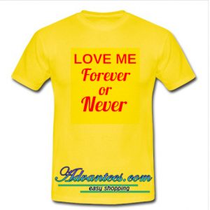 love me forever or never t shirt