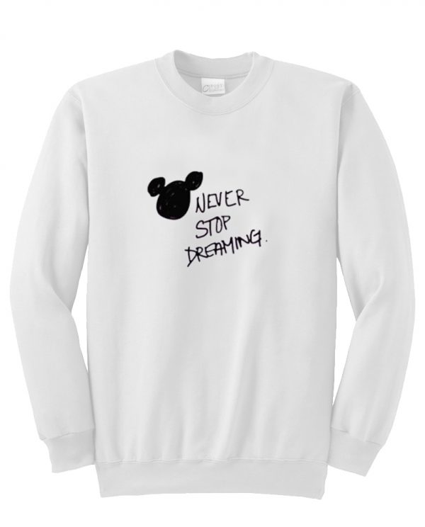 never stop dreaming sweatshirt