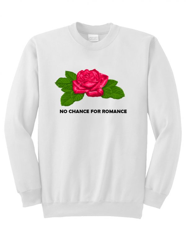 no chance for romance sweatshirt