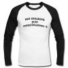 not stalking just investigating raglan longsleeve