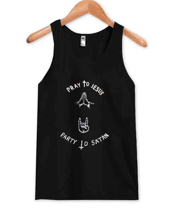 pray to jesus party to satan tanktop