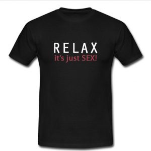 relax it's just sex t shirt
