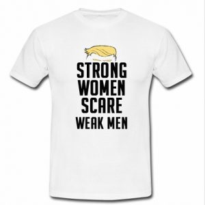 strong women scare weak men t shirt