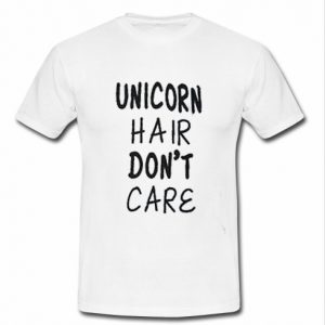 unicorn hair don't care t shirt