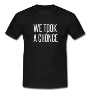 we took a chonce t shirt