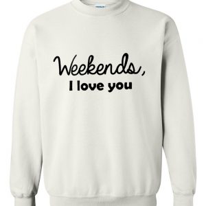 weekends i love you sweatshirt