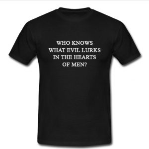 who knows what evil lurks t shirt