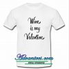 wine is my valentine t shirt