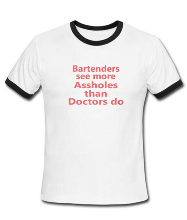 Bartenders see more Assholes than Doctor do ringtshirt