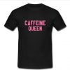 Caffeine Queen T Shirt