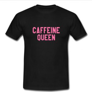 Caffeine Queen T Shirt