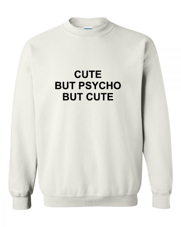 Cute but psycho but cute Sweatshirt