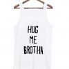 Hug Me Brotha tanktop