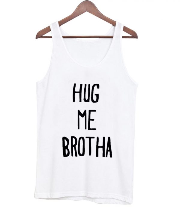 Hug Me Brotha tanktop