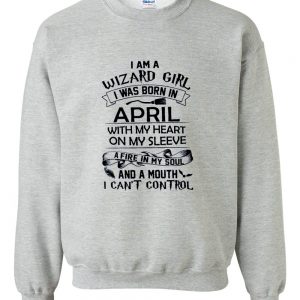 I Am A Wizard Girl I Was Born In April sweatshirt