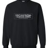 I Don't Want Feelings I Want New Clothes sweatshirt